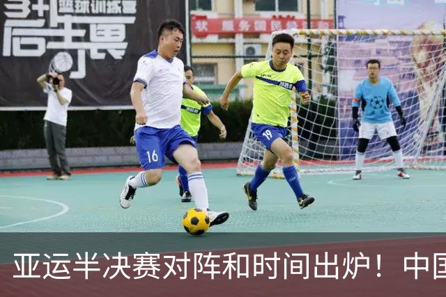 亚运半决赛对阵和时间出炉！中国男篮再遇老对手，18日CCTV5直播